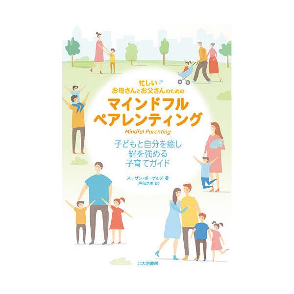 忙しいお母さんとお父さんのためのマインドフルペアレンティング 子どもと自分を癒し絆を強める子育てガイド/スーザン・ボーゲルズ/戸部浩美
