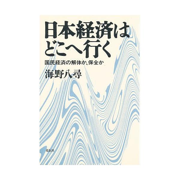 日本経済はどこへ行く 国民経済の解体か、保全か/海野八尋