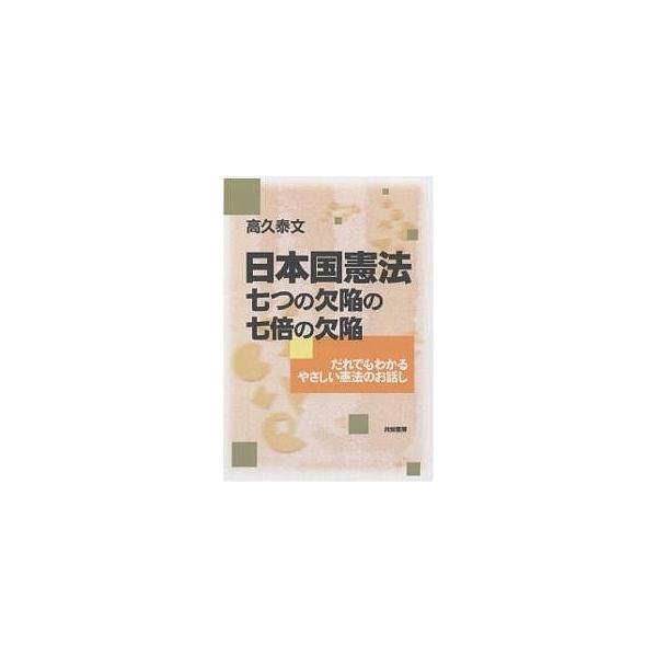 日本国憲法七つの欠陥の七倍の欠陥 だれでもわかるやさしい憲法のお話し/高久泰文