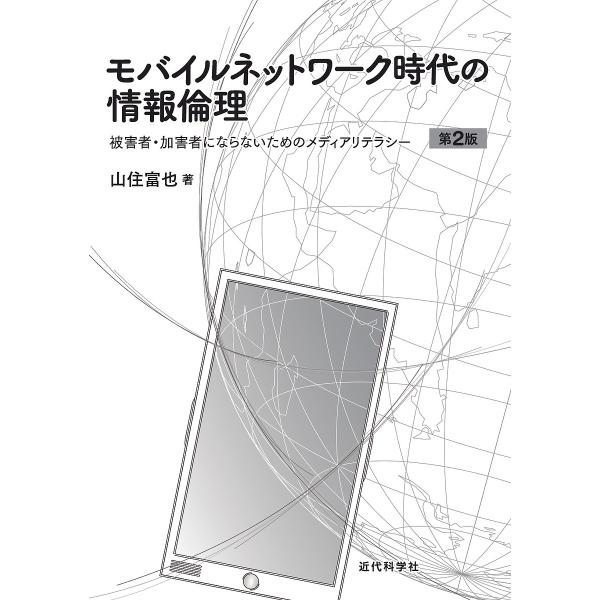 モバイルネットワーク時代の情報倫理 被害者・加害者にならないためのメディアリテラシー/山住富也