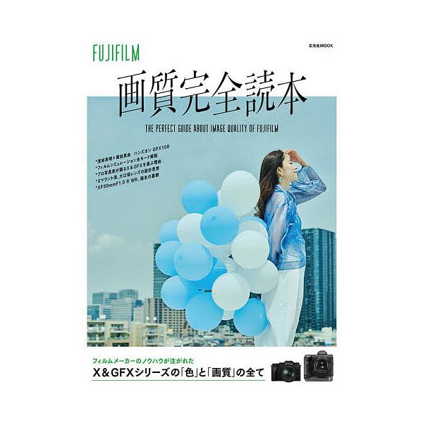 FUJIFILM画質完全読本 X&amp;GFXシリーズの「色」と「画質」の全て フィルムメーカーのノウハウが注がれた