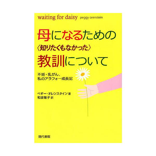 著:ペギー・オレンスタイン　訳:和波雅子出版社:現代書館発売日:2012年08月キーワード:母になるための〈知りたくもなかった〉教訓について不妊・乳がん・私のアラフォー成長記ペギー・オレンスタイン和波雅子 ははになるためのしりたくもなかつた...