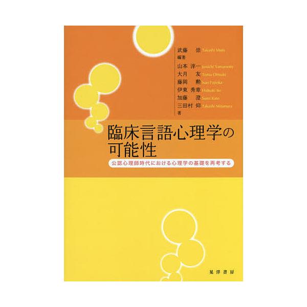 臨床言語心理学の可能性 公認心理師時代における心理学の基礎を再考する/武藤崇/山本淳一