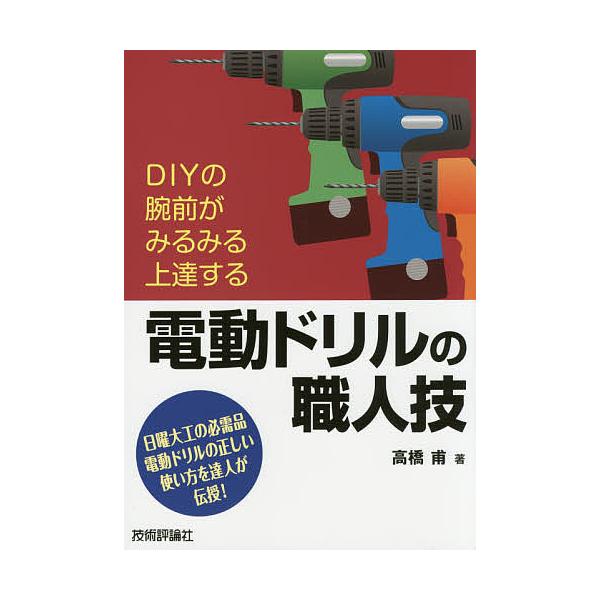電動ドリルの職人技 DIYの腕前がみるみる上達する 日曜大工の必需品電動ドリルの正しい使い方を達人が伝授!/高橋甫