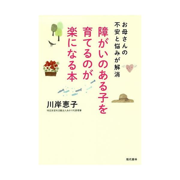障がいのある子を育てるのが楽になる本 お母さんの不安と悩みが解消/川岸恵子