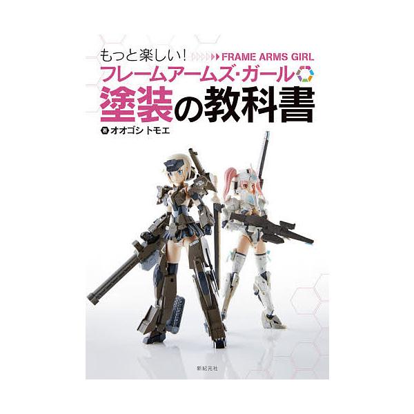 もっと楽しい!フレームアームズ・ガール塗装の教科書/オオゴシトモエ