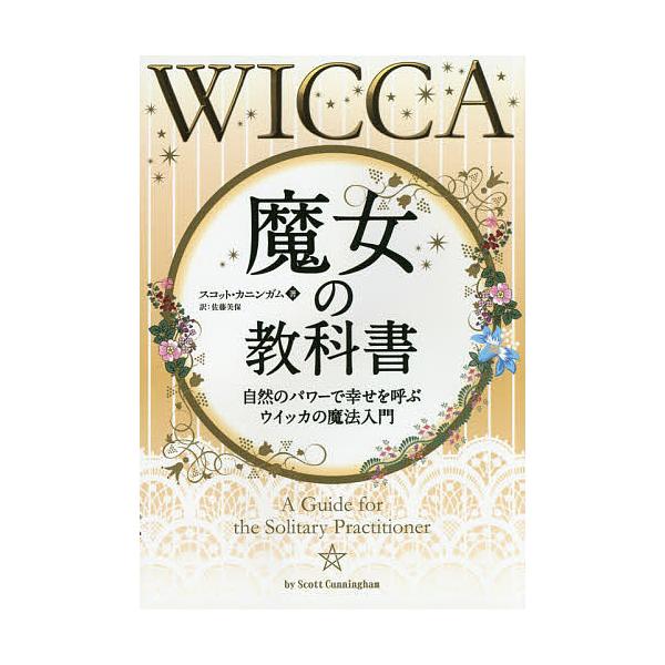 魔女の教科書 自然のパワーで幸せを呼ぶウイッカの魔法入門/スコット・カニンガム/佐藤美保