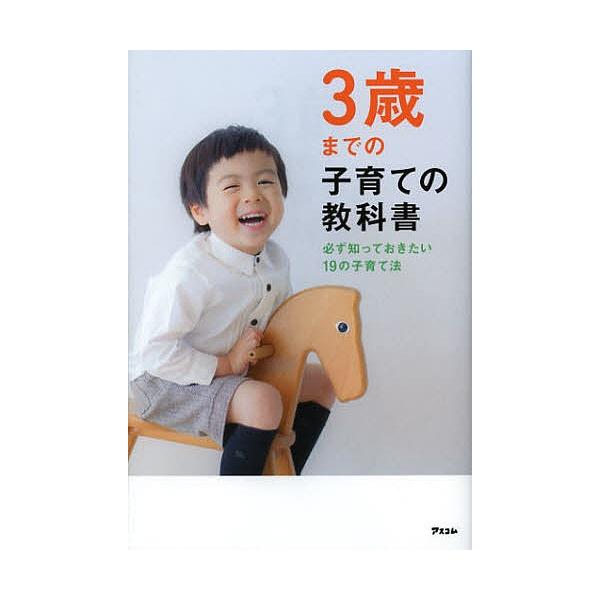 3歳までの子育ての教科書 必ず知っておきたい19の子育て法/アスコム