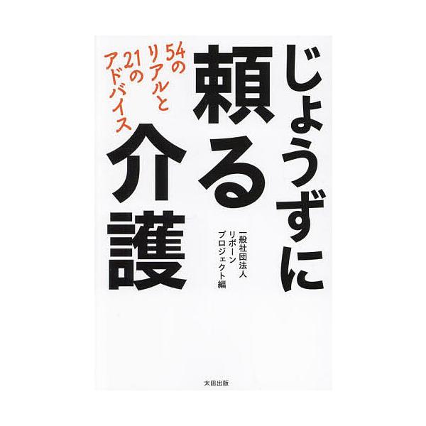 じょうずに頼る介護 54のリアルと21のアドバイス/リボーンプロジェクト
