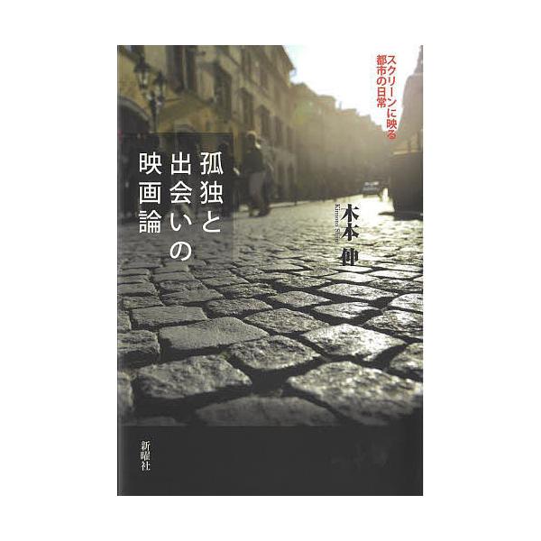 孤独と出会いの映画論 スクリーンに映る都市の日常/木本伸