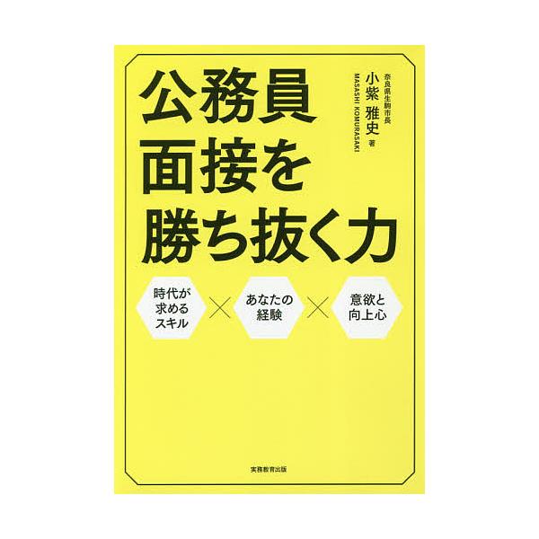 公務員面接を勝ち抜く力 時代が求めるスキル×あなたの経験×意欲と向上心/小紫雅史
