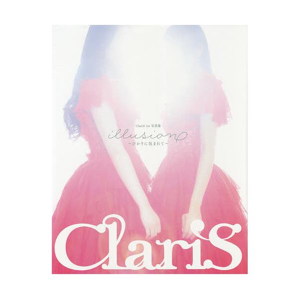 illusion〜ひかりに包まれて〜 ClariS 1st写真集/平野タカシ
