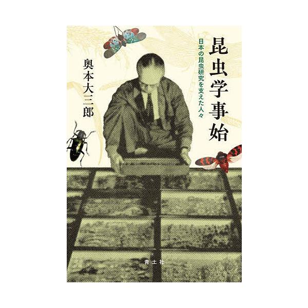 昆虫学事始 日本の昆虫研究を支えた人々/奥本大三郎