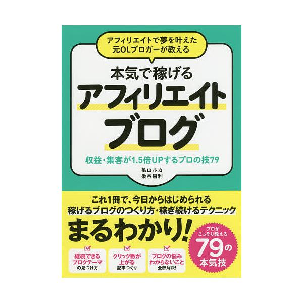 アフィリエイトで夢を叶えた元OLブロガーが教える本気で稼げるアフィリエイトブログ 収益・集客が1.5倍UPするプロの技79/亀山ルカ/染谷昌利