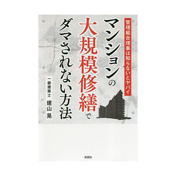 マンションの大規模修繕でダマされない方法 管理組合理事は知らないとヤバイ/建山晃