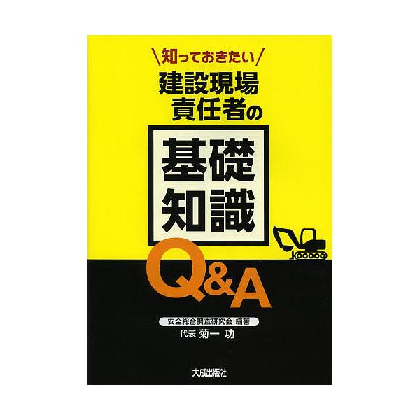 知っておきたい建設現場責任者の基礎知識Q&amp;A/安全総合調査研究会