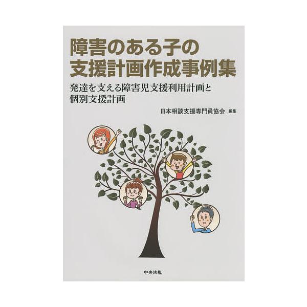 障害のある子の支援計画作成事例集 発達を支える障害児支援利用計画と個別支援計画/日本相談支援専門員協会