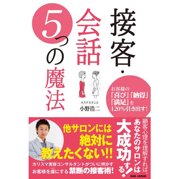 接客・会話5つの魔法 お客様の「喜び」「納得」「満足」を120%引き出す!/小野浩二