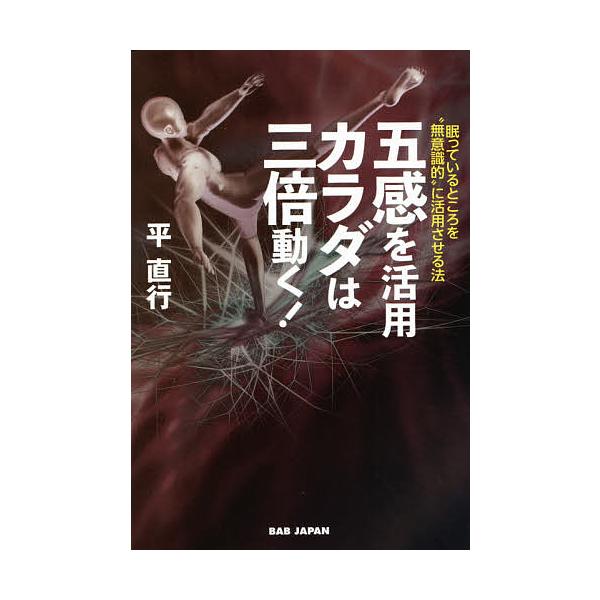 五感を活用カラダは三倍動く! 眠っているところを“無意識的”に活用させる法/平直行