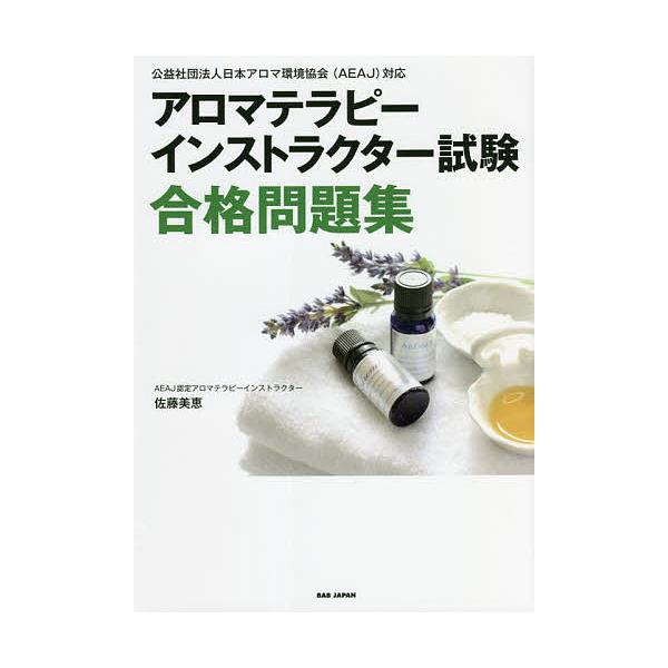 アロマテラピーインストラクター試験合格問題集 公益社団法人日本アロマ環境協会〈AEAJ〉対応/佐藤美恵
