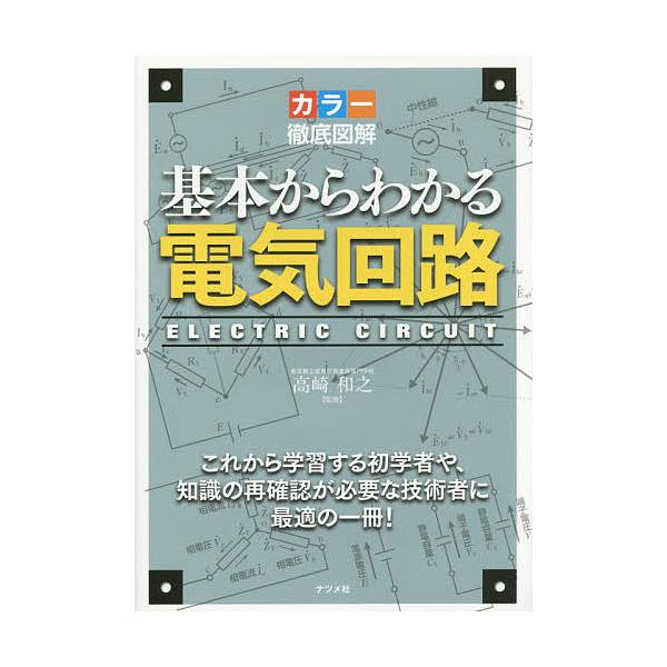 基本からわかる電気回路 カラー徹底図解 これから学習する初学者や、知識の再確認が必要な技術者に最適の一冊!/高崎和之