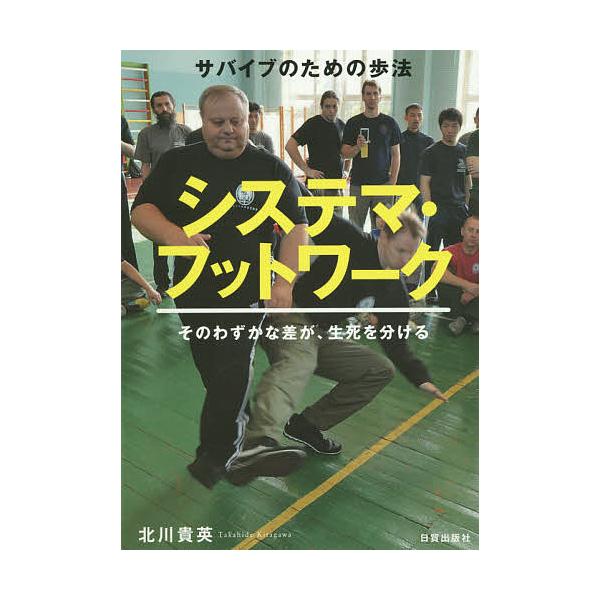 システマ・フットワーク サバイブのための歩法 そのわずかな差が、生死を分ける/北川貴英