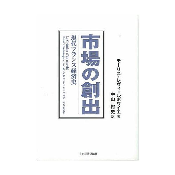 市場の創出 現代フランス経済史/モーリス・レヴィ・ルボワイエ/中山裕史