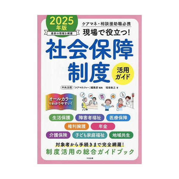 現場で役立つ!社会保障制度活用ガイド ケアマネ・相談援助職必携 2025年版/中央法規「ケアマネジャー」編集部/福島敏之