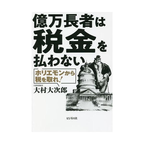 億万長者は税金を払わない ホリエモンから税を取れ!/大村大次郎