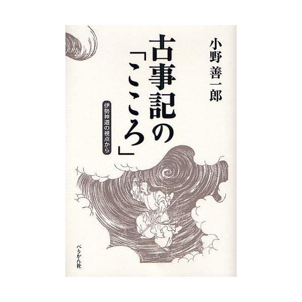 【条件付+10%相当】古事記の「こころ」 伊勢神道の視点から/小野善一郎【条件はお店TOPで】