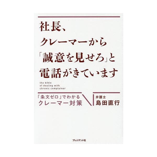 社長、クレーマーから「誠意を見せろ」と電話がきています 「条文ゼロ」でわかるクレーマー対策/島田直行