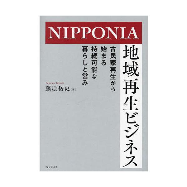 NIPPONIA地域再生ビジネス 古民家再生から始まる持続可能な暮らしと営み/藤原岳史