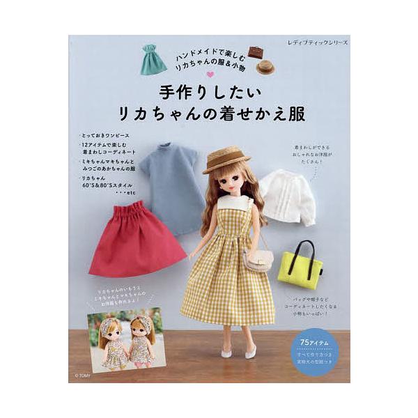手作りしたいリカちゃんの着せかえ服 ハンドメイドで楽しむリカちゃんの服&小物 リカちゃんのためのお洋服と小物を作りましょう 実物大の型紙つき