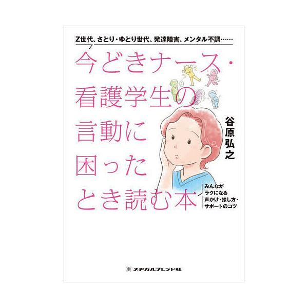 今どきナース・看護学生の言動に困ったとき読む本 みんながラクになる声かけ・接し方・サポートのコツ Z世代、さとり・ゆとり世代、発達障害、メンタル不調