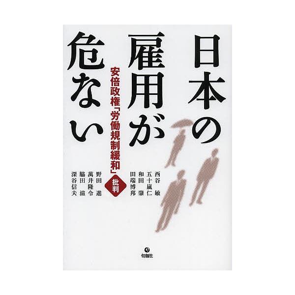 日本の雇用が危ない 安倍政権「労働規制緩和」批判/西谷敏/五十嵐仁/和田肇