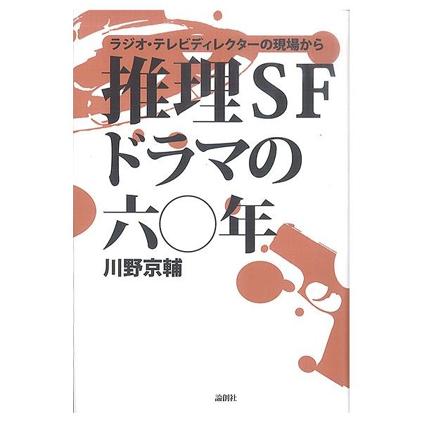 推理SFドラマの六〇年 ラジオ・テレビディクレクターの現場から/川野京輔