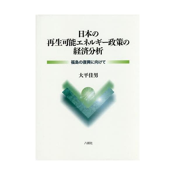 日本の再生可能エネルギー政策の経済分析 福島の復興に向けて/大平佳男