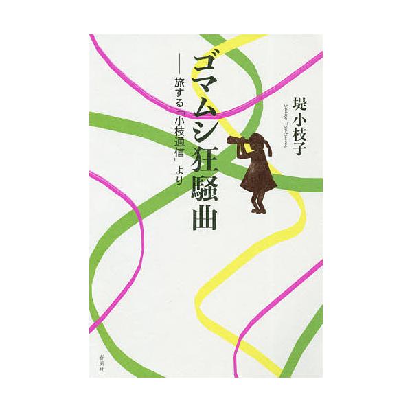 ゴマムシ狂騒曲 旅する「小枝通信」より/堤小枝子
