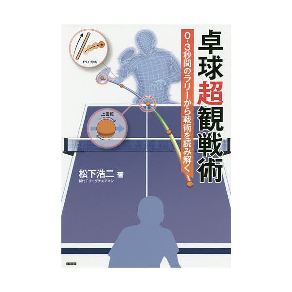 卓球超観戦術 0.3秒間のラリーから戦術を読み解く/松下浩二