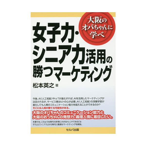 女子力・シニア力活用の勝つマーケティング 大阪のオバちゃんに学べ/松本英之