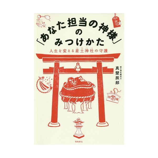 「あなた担当の神様」のみつけかた 人生を変える産土神社の守護/真壁辰郎