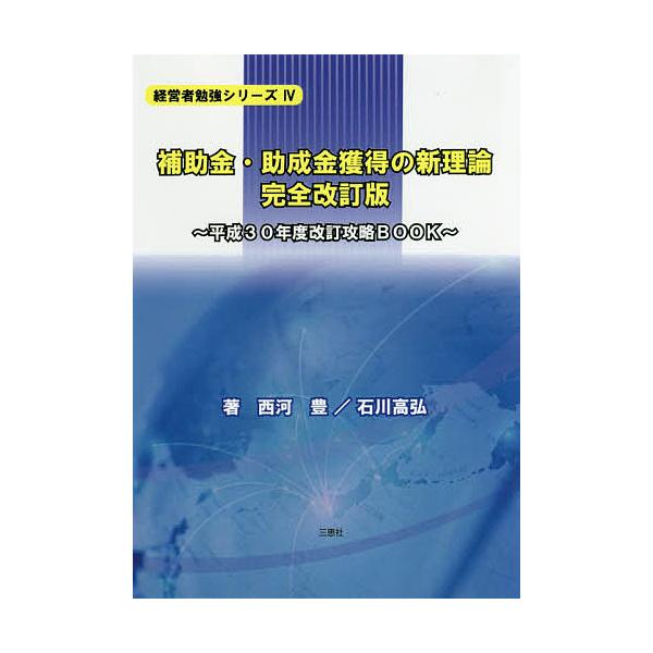 補助金・助成金獲得の新理論 平成30年度改訂攻略BOOK/西河豊/石川高弘