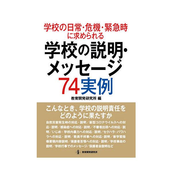 学校の日常・危機・緊急時に求められる学校の説明・メッセージ74実例 こんなとき,学校の説明責任をどのように果たすか/教育開発研究所