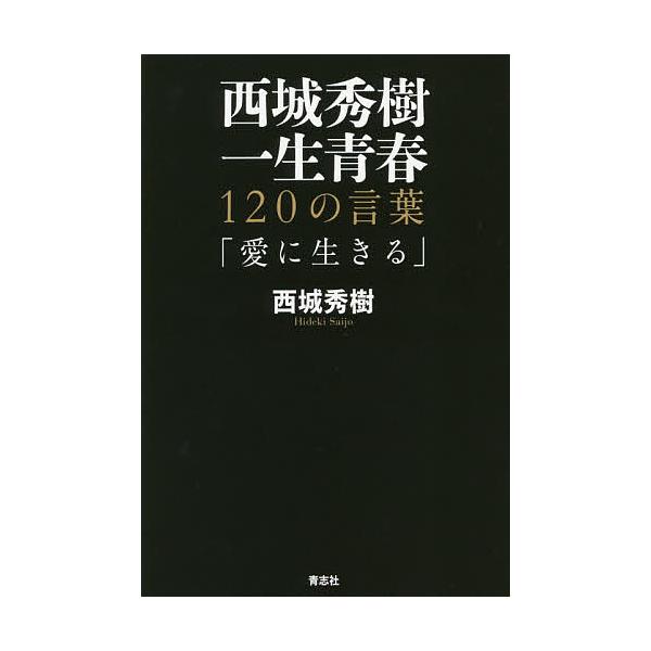 西城秀樹一生青春 120の言葉 愛に生きる/西城秀樹