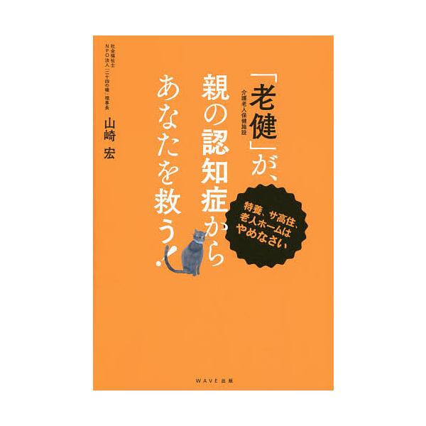 「老健」が、親の認知症からあなたを救う! 特養、サ高住、老人ホームはやめなさい/山崎宏