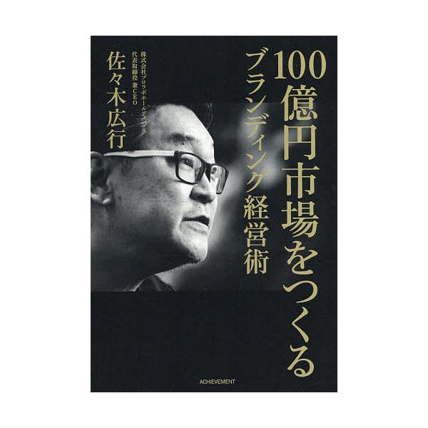 100億円市場をつくるブランディング経営術/佐々木広行