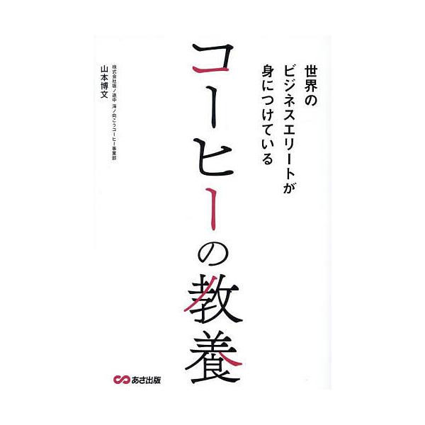世界のビジネスエリートが身につけているコーヒーの教養/山本博文