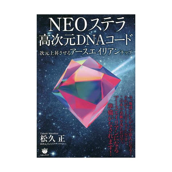 NEOステラ高次元DNAコード 次元上昇させるアースエイリアンチップ/松久正