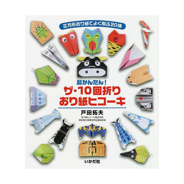 超かんたん!ザ・10回折りおり紙ヒコーキ 正方形おり紙でよく飛ぶ20機/戸田拓夫