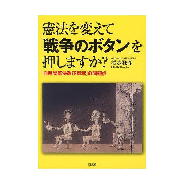 憲法を変えて「戦争のボタン」を押しますか? 「自民党憲法改正草案」の問題点/清水雅彦